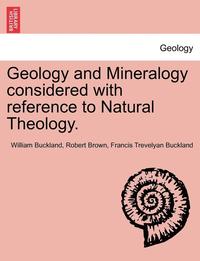 Geology and Mineralogy Considered with Reference to Natural Theology. Vol. II (hftad)