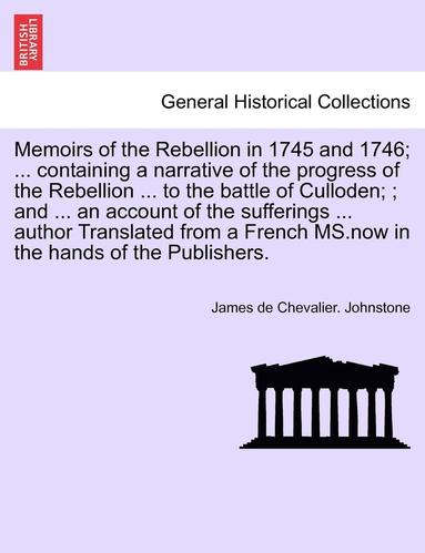 Memoirs of the Rebellion in 1745 and 1746; a narrative of the progress of the Rebellion to the battle of Culloden; an account of the sufferings author Translated from a French MS. Third Edition, wi... (inbunden)