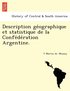 Description ge&#769;ographique et statistique de la Confe&#769;de&#769;ration Argentine.
