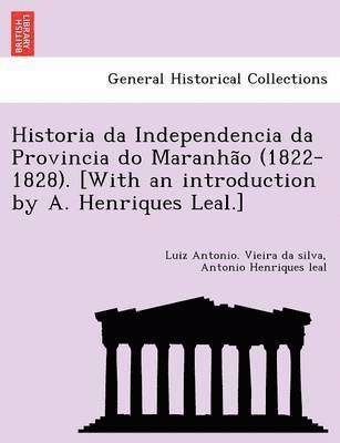 Historia Da Independencia Da Provincia Do Maranha O (1822-1828). [With an Introduction by A. Henriques Leal.] (hftad)