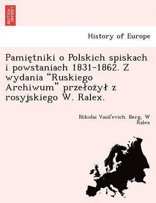 Pamie Tniki O Polskich Spiskach I Powstaniach 1831-1862. Z Wydania 'Ruskiego Archiwum' Prze Oz y Z Rosyjskiego W. Ralex. (hftad)