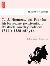 J. U. Niemcewicza Podro Z E Historyczne Po Ziemiach Polskich Mie Dzy Rokiem 1811 a 1828 Odbyte (häftad)