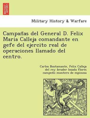 Campan as del General D. Felix Maria Calleja Comandante En Gefe del Ejercito Real de Operaciones Llamado del Centro. (hftad)
