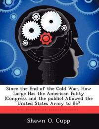 Since the End of the Cold War, How Large Has the American Polity (Congress and the public) Allowed the United States Army to Be? (hftad)