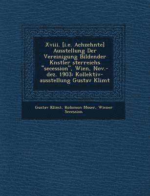 XVIII. [I.E. Achzehnte] Ausstellung Der Vereinigung Bildender K Nstler Sterreichs 'Secession,' Wien, Nov.-Dez. 1903 (kartonnage)