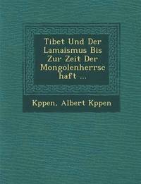 Tibet Und Der Lamaismus Bis Zur Zeit Der Mongolenherrschaft ... (hftad)