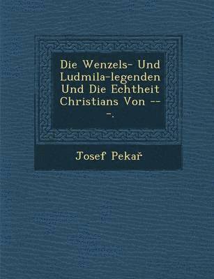 Die Wenzels- Und Ludmila-Legenden Und Die Echtheit Christians Von ---. (hftad)