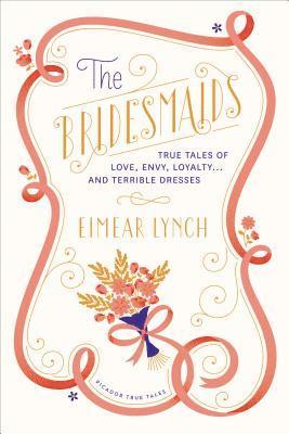 The Bridesmaids: True Tales of Love, Envy, Loyalty . . . and Terrible Dresses (inbunden)