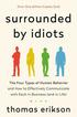Surrounded by Idiots: The Four Types of Human Behavior and How to Effectively Communicate with Each in Business (and in Life)
