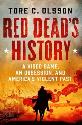 Red Dead's History: A Video Game, an Obsession, and America's Violent Past (inbunden)