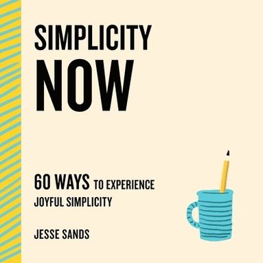 Simplicity Now: 60 Ways to Experience Joyful Simplicity (häftad)