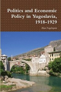 Politics and Economic Policy in Yugoslavia, 1918-1929 (hftad)