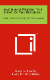 Smith and Wesson, the Story of the Revolver: One Hundred Years of Gunmaking (hftad)