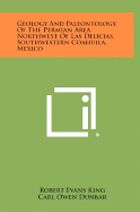 Geology and Paleontology of the Permian Area Northwest of Las Delicias, Southwestern Coahuila, Mexico (hftad)
