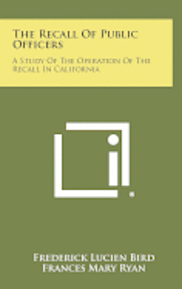 The Recall of Public Officers: A Study of the Operation of the Recall in California (häftad)