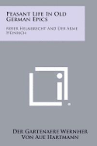 Peasant Life in Old German Epics: Meier Helmbrecht and Der Arme Heinrich (hftad)