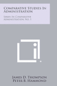 Comparative Studies in Administration: Series in Comparative Administration, No. 1 (hftad)