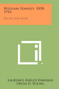 William Stanley, 1858-1916: His Life and Work (hftad)