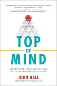 Top of Mind: Use Content to Unleash Your Influence and Engage Those Who Matter To You (inbunden)
