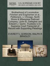 Brotherhood Of Locomotive Firemen And Enginemen Et Al Petitioners V Chicago North Shore Milwaukee Railroad Company John B Gallagher And Edward J Quinn Trustees U S Supreme Court Everett L Gordon