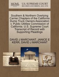 Southern &; Northern Overlying Carrier Chapters of the California Dump Truck Owners Association V. Public Utilities Commission of California. U.S. Supreme Court Transcript of Record with Supporting (hftad)