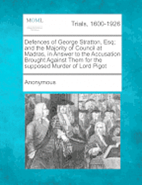 Defences of George Stratton, Esq; And the Majority of Council at Madras ...