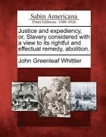 Justice and Expediency, Or, Slavery Considered with a View to Its Rightful and Effectual Remedy, Abolition. (hftad)