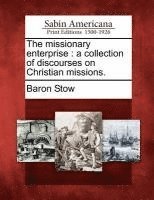 The Missionary Enterprise: A Collection of Discourses on Christian Missions. (hftad)