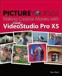 Picture Yourself Making Creative Movies With Corel Videostudio Pro X5 Bech Haftad Bokus