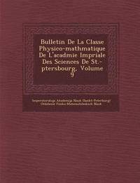 Bulletin de La Classe Physico-Math Matique de L'Acad Mie Imp Riale Des Sciences de St.-P Tersbourg, Volume 9 (häftad)