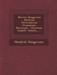 Henrici Hoogeveen Doctrina Particularum Graecarum. Recensuit... Christian. Godofr. Schutz, ...... (häftad)