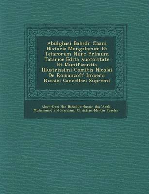 Abulghasi Bahad R Chani Historia Mongolorum Et Tatarorum Nunc Primum Tatarice Edita Auctoritate Et Munificentia Illustrissimi Comitis Nicolai de Romanzoff Imperii Russici Cancellari Supremi (inbunden)