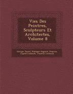 Vies Des Peintres, Sculpteurs Et Architectes, Volume 8 (hftad)