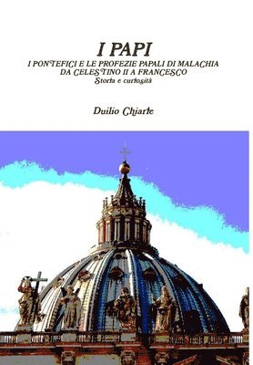I Papi - I Pontefici E Le Profezie Papali Di Malachia Da Celestino II A Francesco - Storia e Curiosita (hftad)