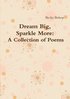 Dream Big, Sparkle More: A Collection of Poems