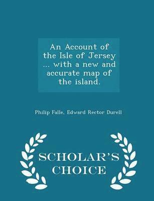 An Account of the Isle of Jersey ... with a new and accurate map of the island. - Scholar's Choice Edition (hftad)