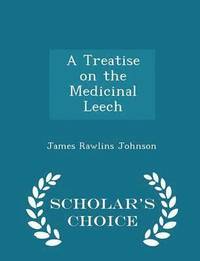 A Treatise on the Medicinal Leech - Scholar's Choice Edition (hftad)