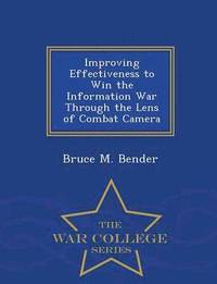 Improving Effectiveness to Win the Information War Through the Lens of Combat Camera - War College Series (häftad)