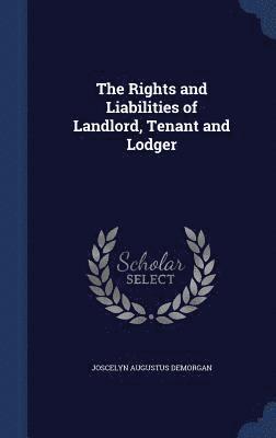 The Rights and Liabilities of Landlord, Tenant and Lodger (inbunden)