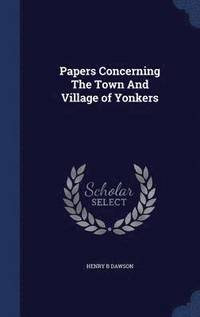 Papers Concerning the Town and Village of Yonkers (inbunden)