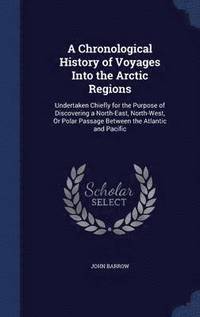 A Chronological History of Voyages Into the Arctic Regions (inbunden)
