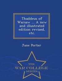Thaddeus of Warsaw ... a New and Illustrated Edition Revised, Etc. - War College Series (hftad)