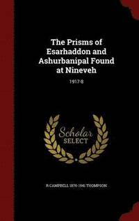 The Prisms of Esarhaddon and Ashurbanipal Found at Nineveh (inbunden)