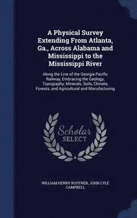 A Physical Survey Extending From Atlanta, Ga., Across Alabama and Mississippi to the Mississippi River (inbunden)
