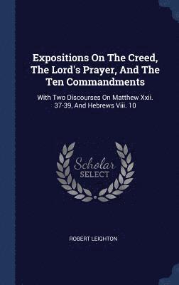 Expositions On The Creed, The Lord's Prayer, And The Ten Commandments (inbunden)
