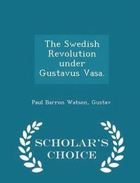 The Swedish Revolution Under Gustavus Vasa Scholars Choice Edition Av Paul Barron Watson Gustav Häftad - 