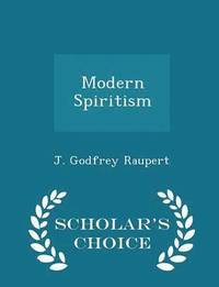 Modern Spiritism Scholar S Choice Edition J Godfrey Raupert Haftad Bokus