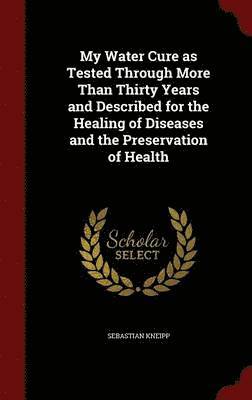My Water Cure as Tested Through More Than Thirty Years and Described for the Healing of Diseases and the Preservation of Health (inbunden)