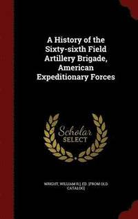 A History of the Sixty-sixth Field Artillery Brigade, American Expeditionary Forces (inbunden)