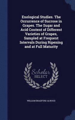 Enological Studies. The Occurrence of Sucrose in Grapes. The Sugar and Acid Content of Different Varieties of Grapes, Sampled at Frequent Intervals During Ripening and at Full Maturity (inbunden)